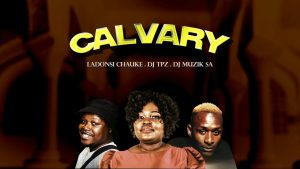 Ladonsi Chauke x Dj TPZ x Dj Muzik SA – Calvary