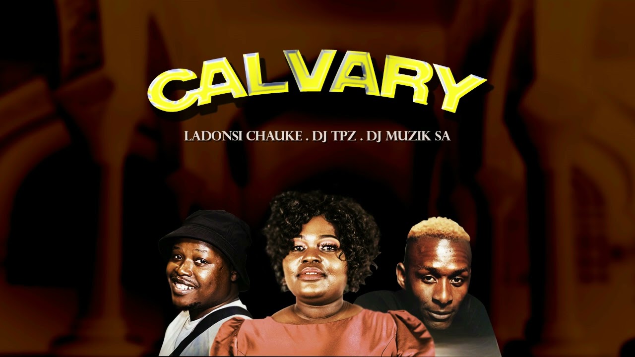 Ladonsi Chauke x Dj TPZ x Dj Muzik SA – Calvary