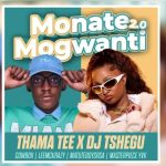 Thama Tee – Monate mogwanti 2.0 Ft DJ Tshegu, Cowboii, LeeMcKrazy, Matuteboyrsa & Master Piece YVK