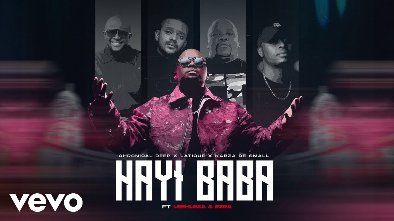 Chronical Deep, Leehleza, Kabza De Small - Hayi Baba ft. Latique, Ezra