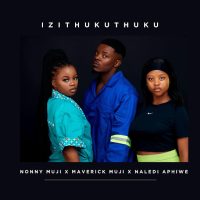 Nonny Muji – Izithukuthuku ft. Maverick Muji & Naledi Aphiwe