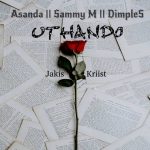 Jakis Kriist – uThando ft. Asanda, Sammie M & Dimples