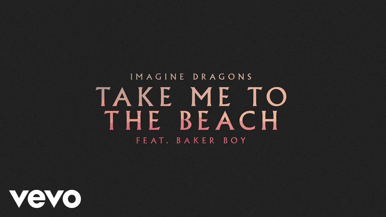 Imagine Dragons – Take Me To The Beach ft Baker Boy