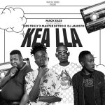 Mack Eaze – Kea lla Ft. Urs Truly, Master Betho & Dj Janisto