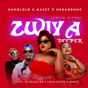 Mukololo – Zwiya Deeper [Zwiya Difha] Ft. Mazet, Megadrumz, Dj Skizoh BW, Lucia Dottie & Maq D