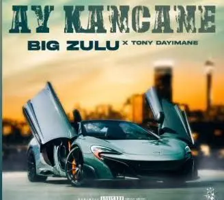 Big Zulu ft Tony Dayimane – Ay Kancane