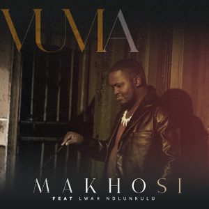 Makhosi – Vuma ft. Lwah Ndlunkulu