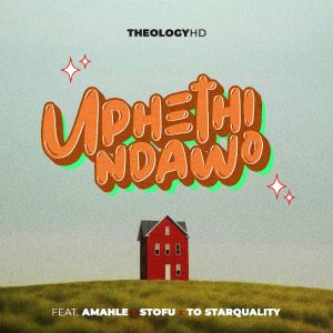 TheologyHD – Uphethindawo ft. Amahle, Stofu & TO starquality