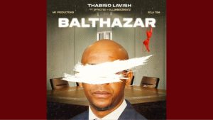 Thabiso Lavish - Balthazar ft. Effected, Killorbeezbeatz, Xola TSM & MK Productions