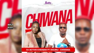 DJ Active Khoisan - Chiwana Ft. Xigubu