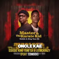 King Tone SA – Onole Kae Ft. Oskido, LeeMcKrazy & Cowboii