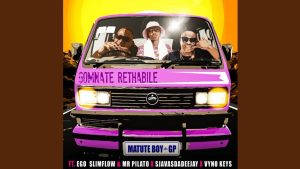 MatuteBoy - Gomnate Rethabile ft. Egoslimflow, Mr Pilato, SjavasDaDeejay & Vyno Keys