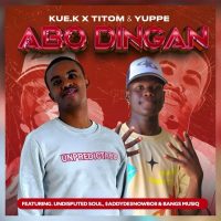 Kue K – Abo Dingane  ft. TitoM, Yuppe, $ADDYDE$NOWBOII, Undisputed Soul & Bangs MuziQ