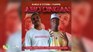 Kue K – Abo Dingane  ft. TitoM, Yuppe, $ADDYDE$NOWBOII, Undisputed Soul & Bangs MuziQ