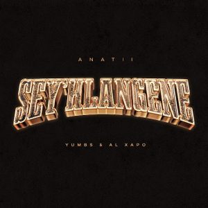 ANATII – SEY'HLANGENE ft. Al Xapo & Yumbs